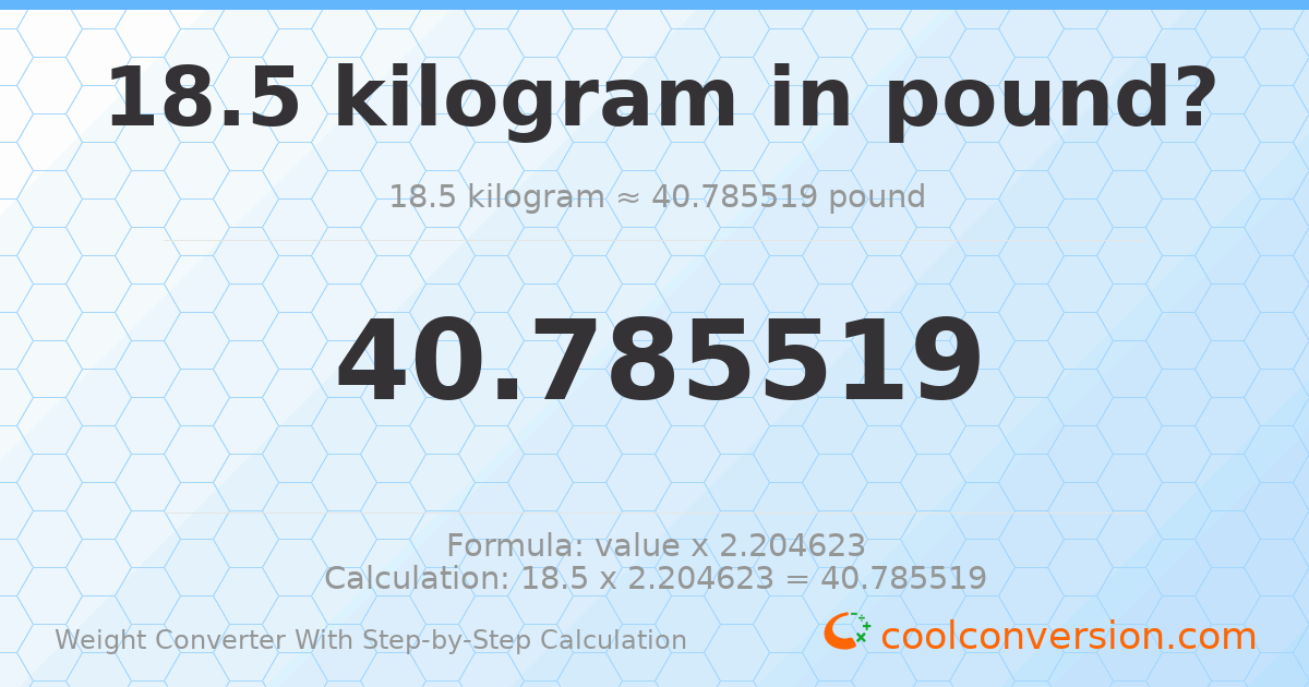 18.5 kilograms = 40.7855 pounds