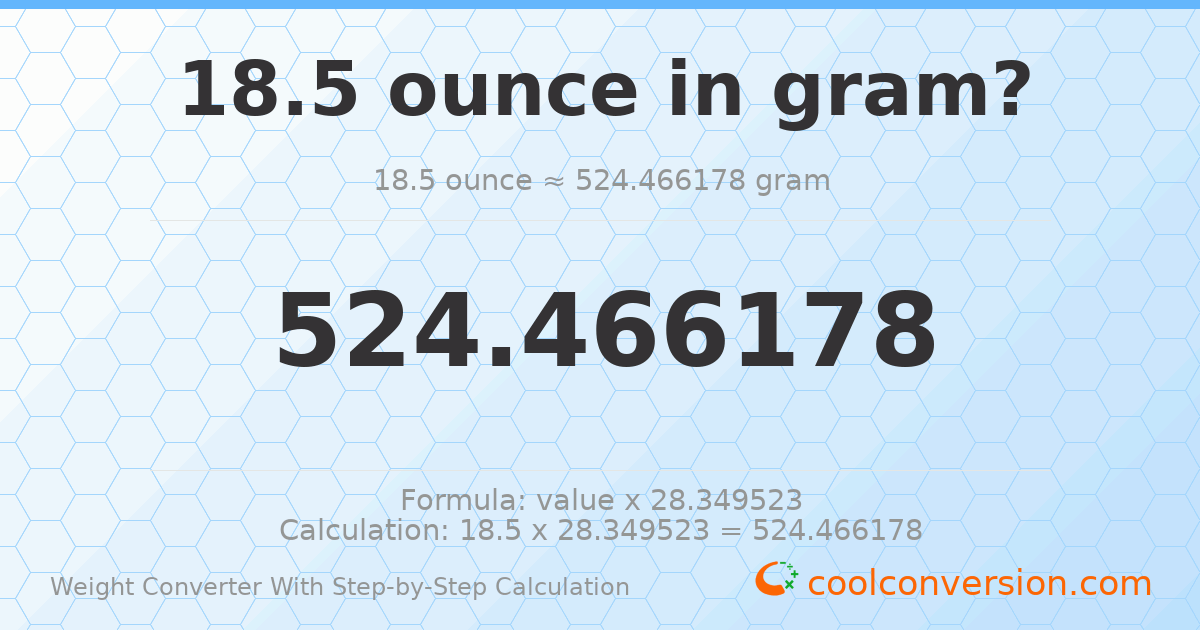 18.5 ounces = 524.466 grams