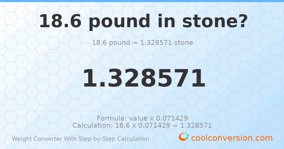 18.6 pounds = 1.32857 stones