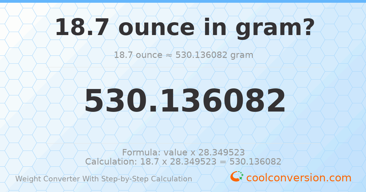 18.7 ounces = 530.136 grams