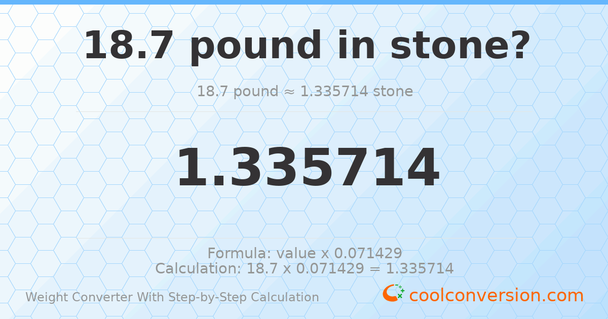 18.7 pounds = 1.33571 stones