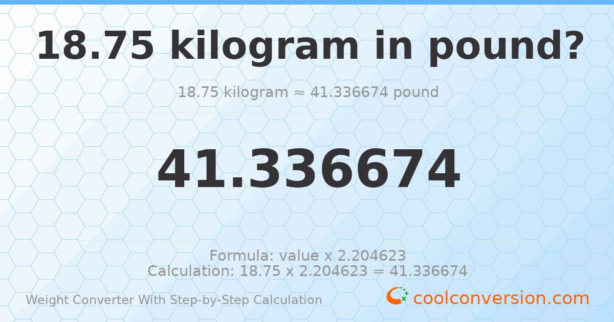 18.75 kilograms = 41.3367 pounds