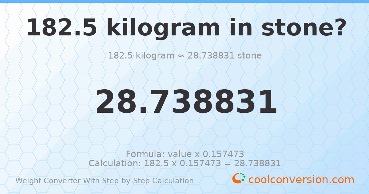 182.5 kilograms = 28.7388 stones