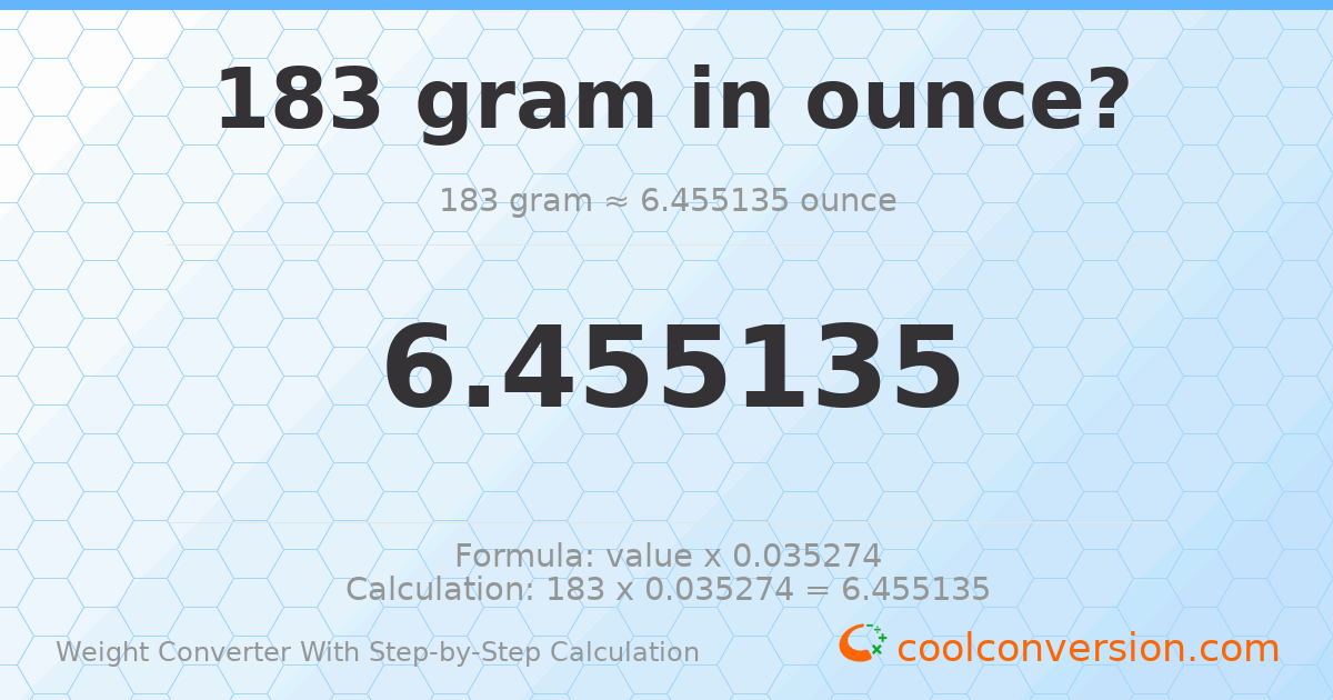 183 grams = 6.45514 ounces