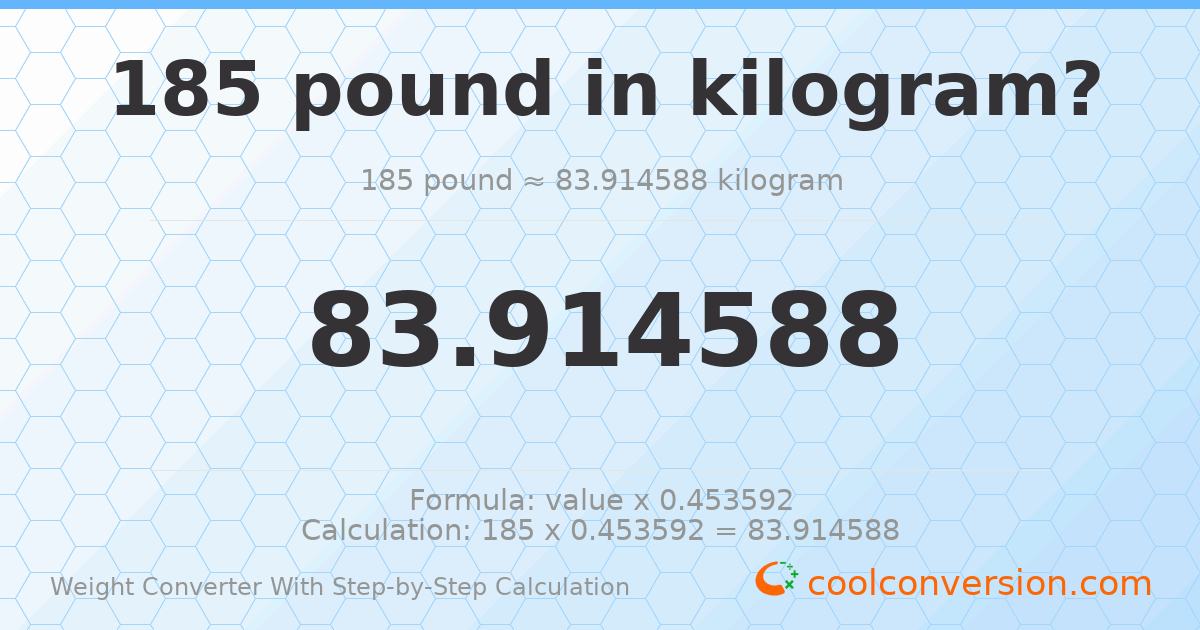 185 pounds = 83.9146 kilograms