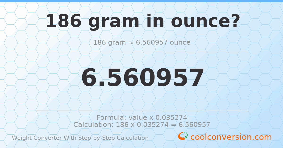 186 grams = 6.56096 ounces