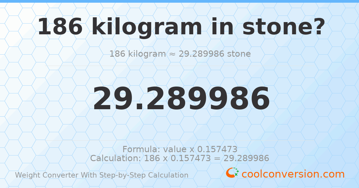 186 kilograms = 29.29 stones