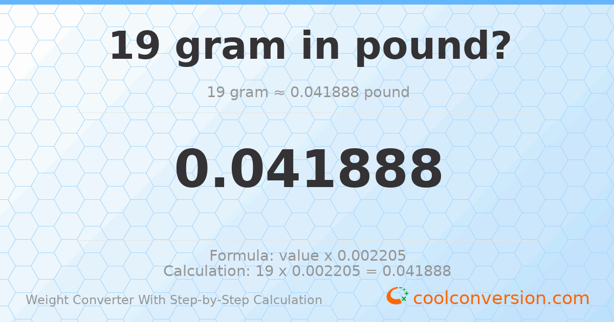 19 grams = 0.0418878 pounds