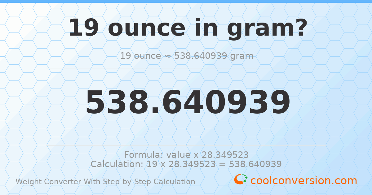 19 ounces = 538.641 grams