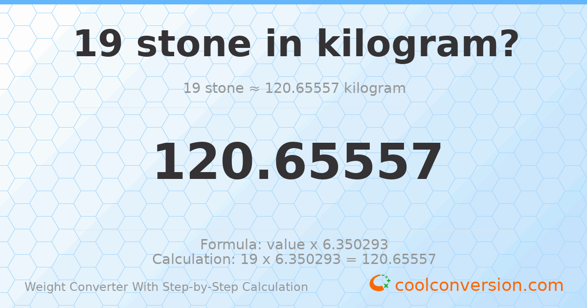 19 stones = 120.656 kilograms
