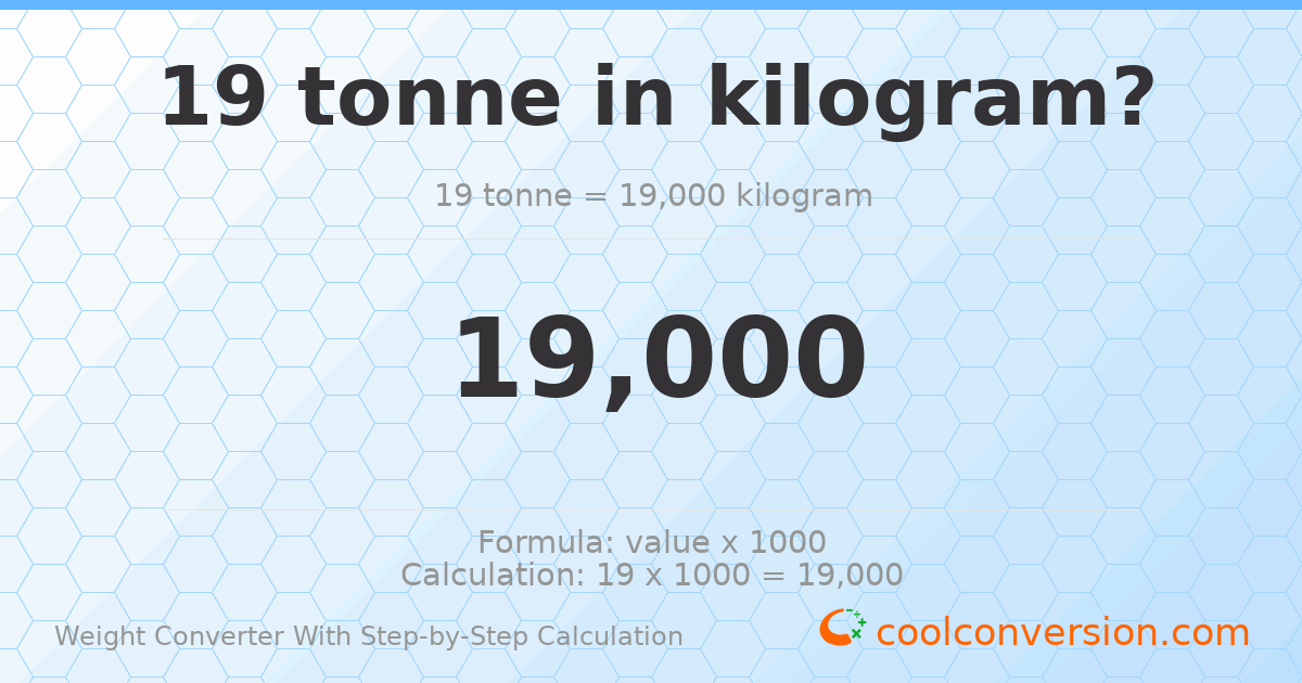 19 tonnes = 19000 kilograms
