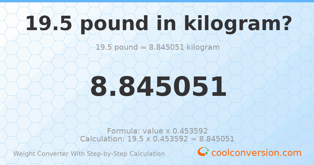 19.5 pounds = 8.84505 kilograms