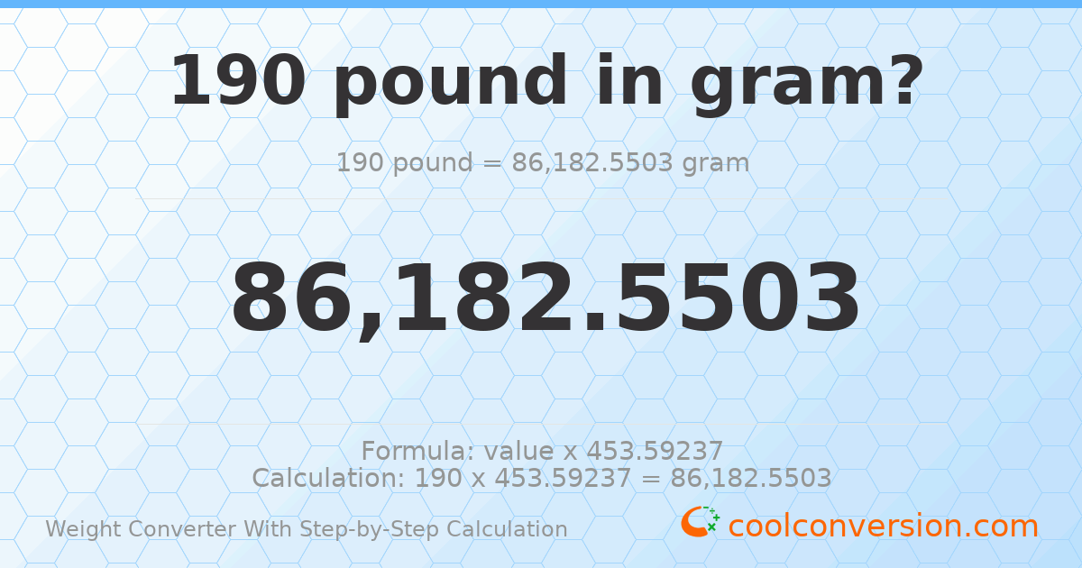 190 pounds = 86182.6 grams