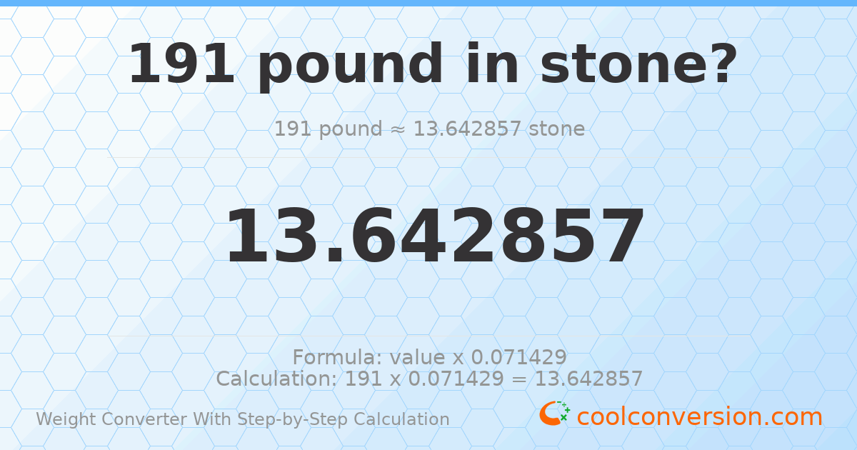 191 pounds = 13.6429 stones