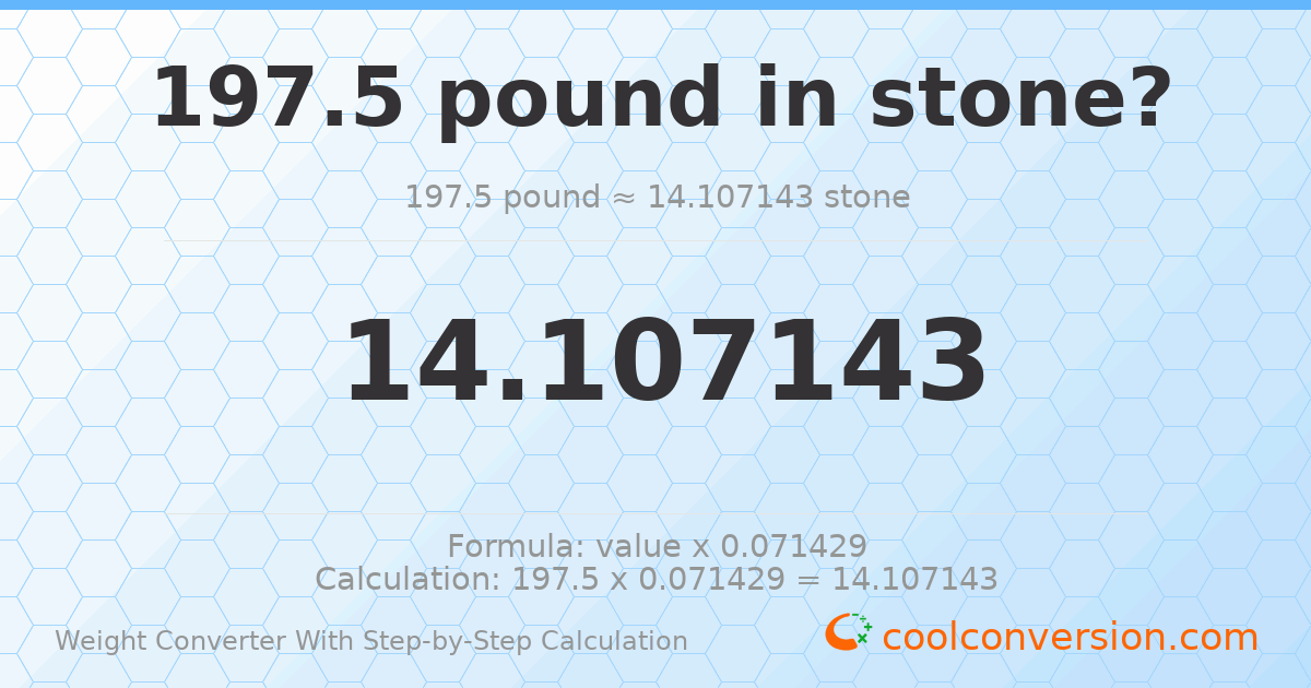 197.5 pounds = 14.1071 stones