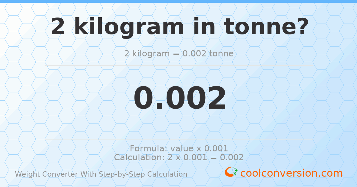 2 kilograms = 0.002 tonnes