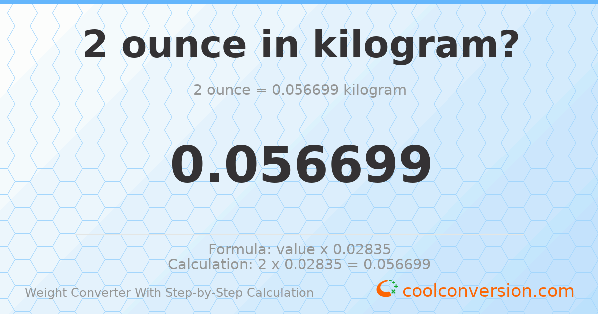 2 ounces = 0.056699 kilograms
