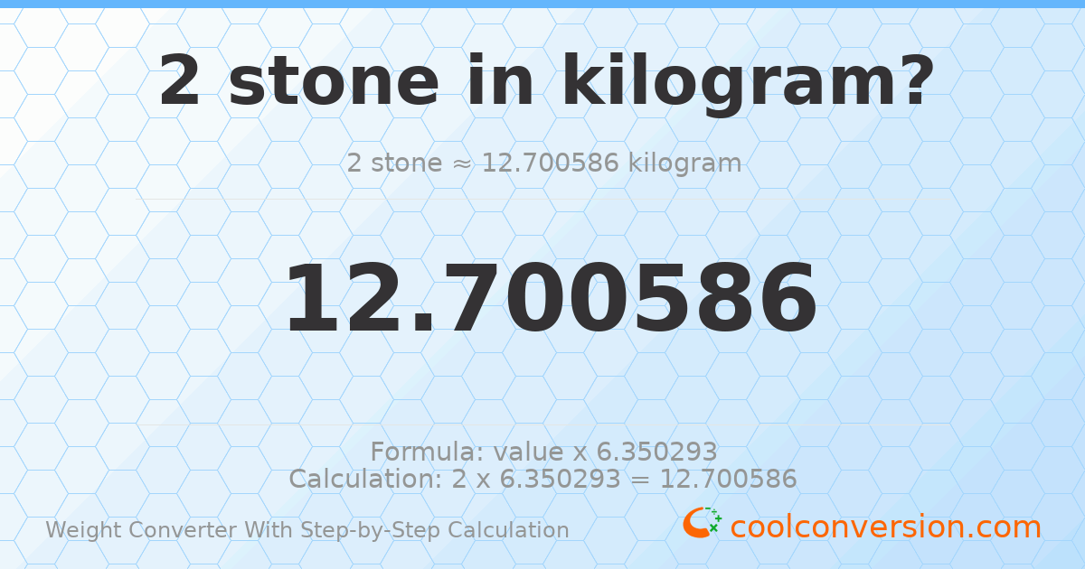 2 stones = 12.7006 kilograms