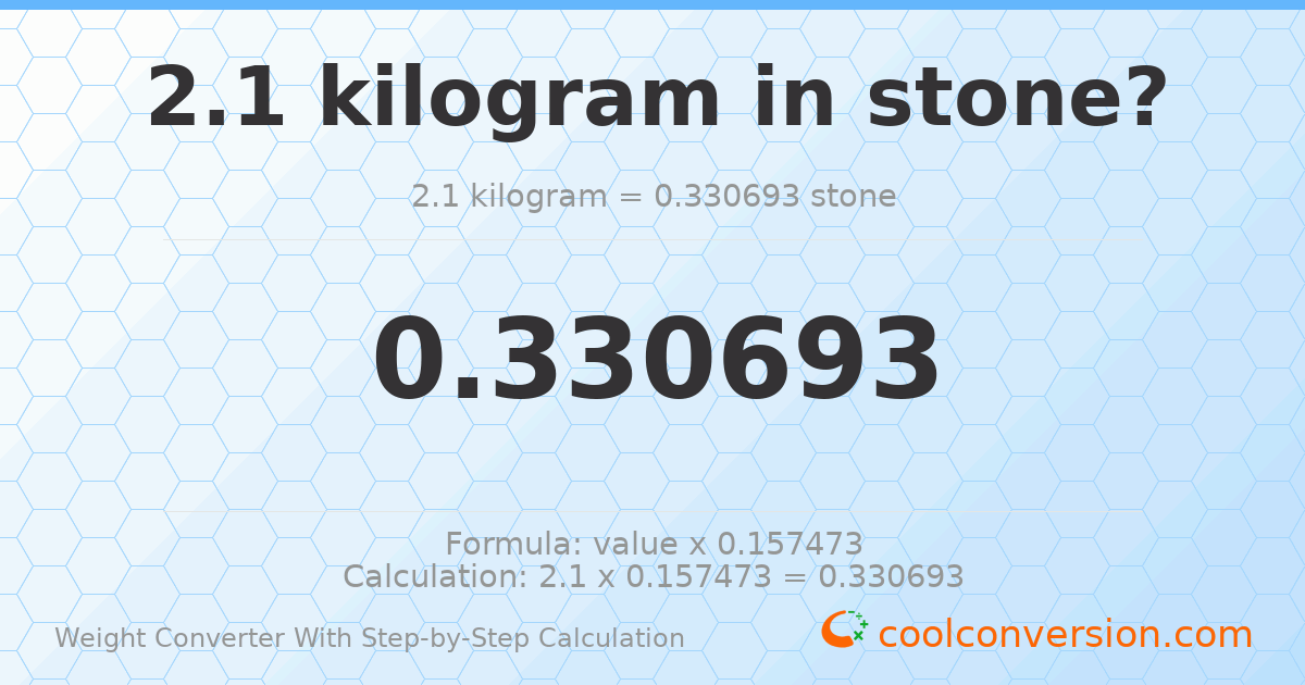 2.1 kilograms = 0.330693 stones