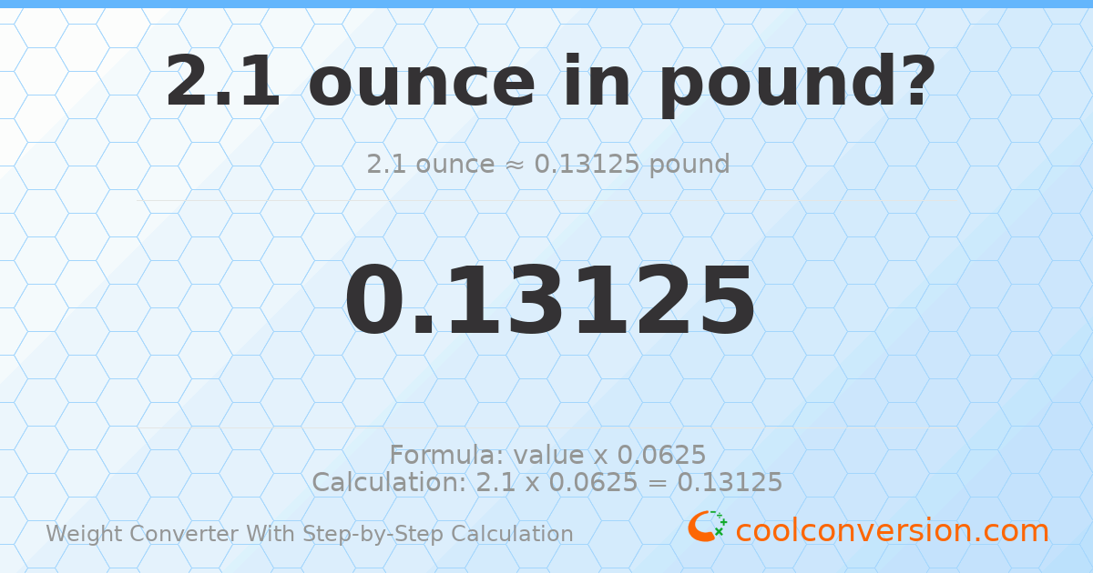 2.1 ounces = 0.13125 pounds