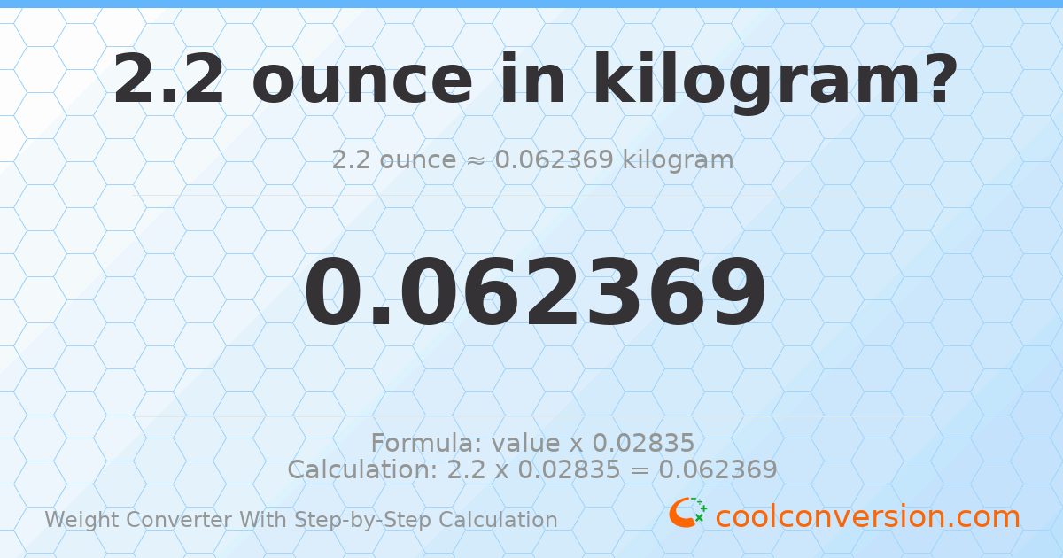 2.2 ounces = 0.062369 kilograms