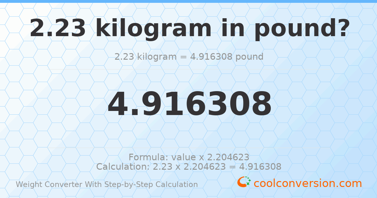 2.23 kilograms = 4.91631 pounds