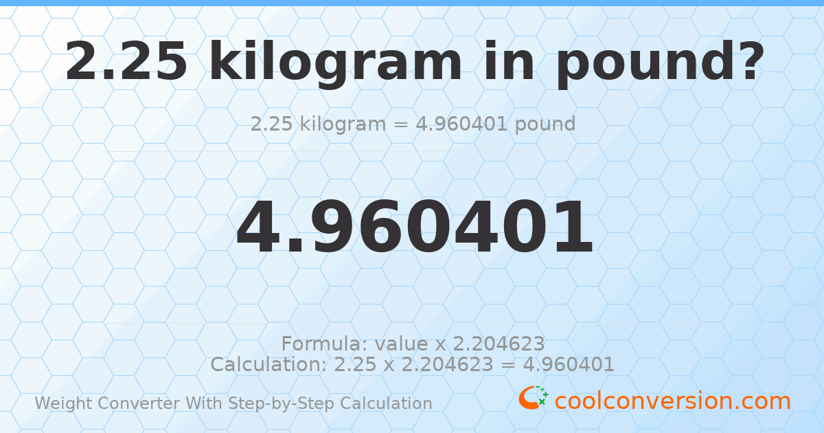 2.25 kilograms = 4.9604 pounds