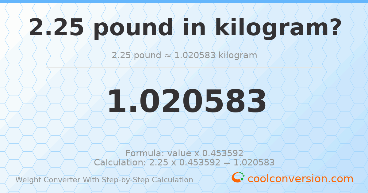 2.25 pounds = 1.02058 kilograms