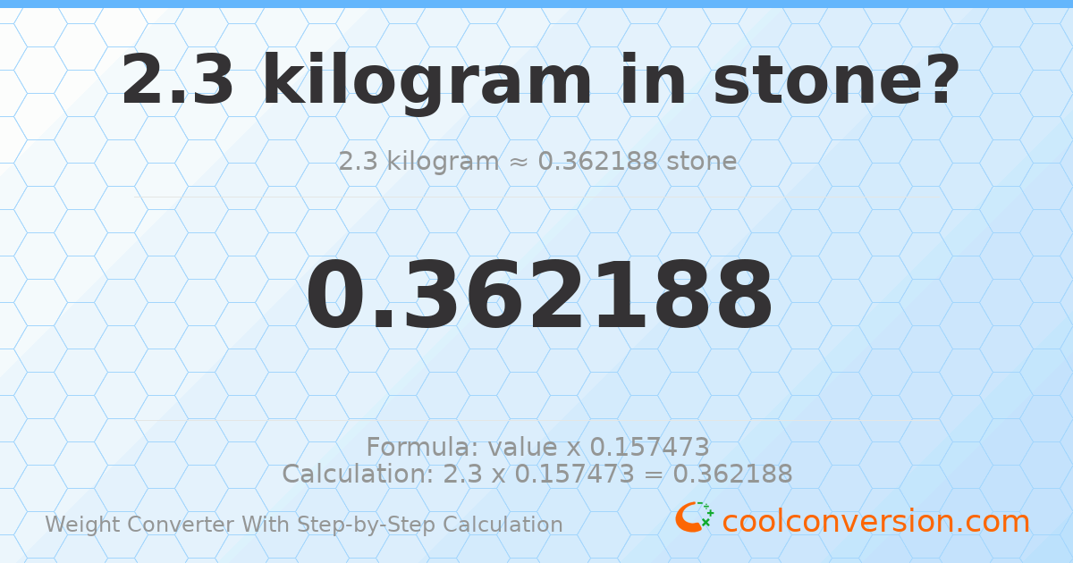 2.3 kilograms = 0.362188 stones