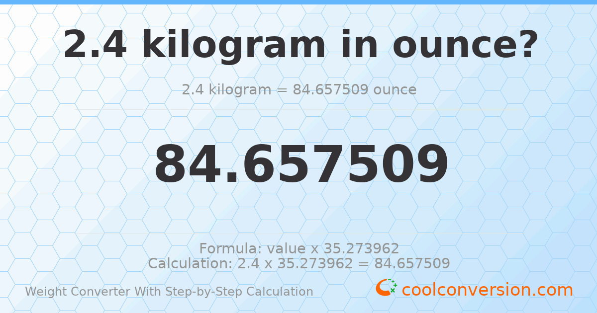 2.4 kilograms = 84.6575 ounces