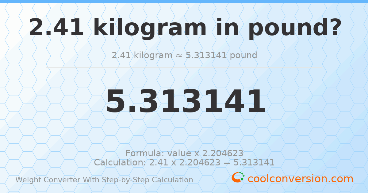 2.41 kilograms = 5.31314 pounds