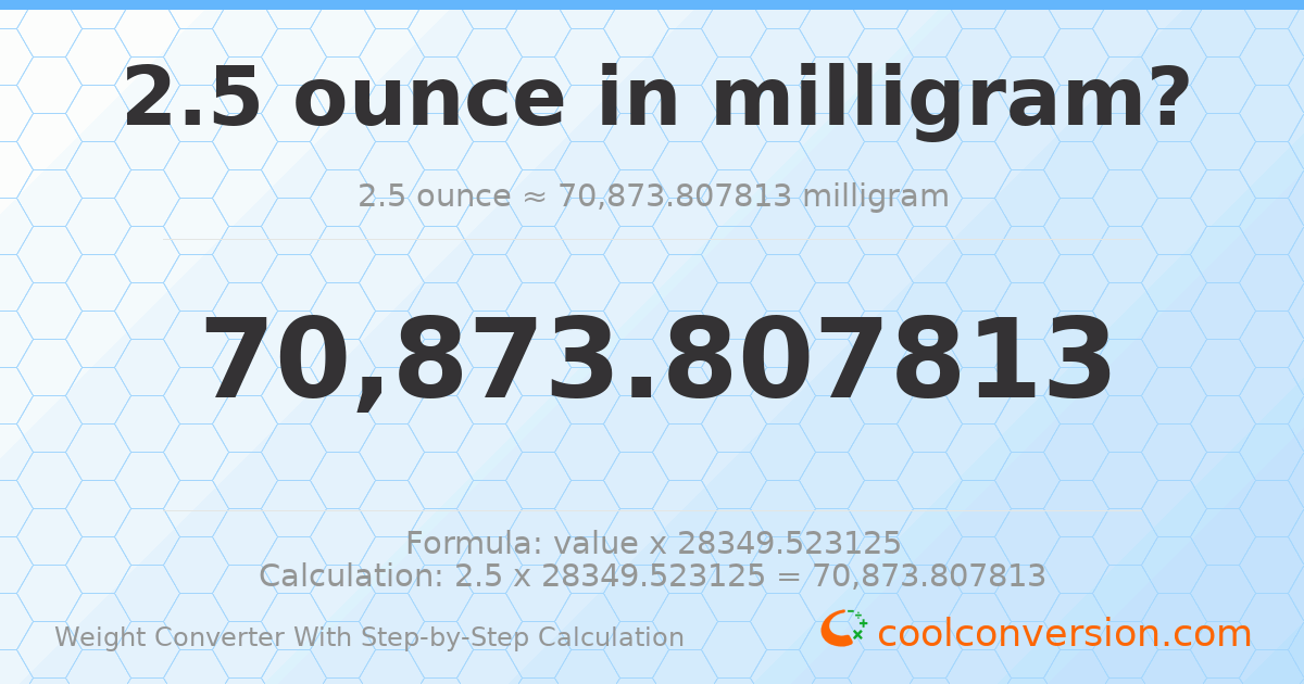 2.5 ounces = 70873.8 milligrams