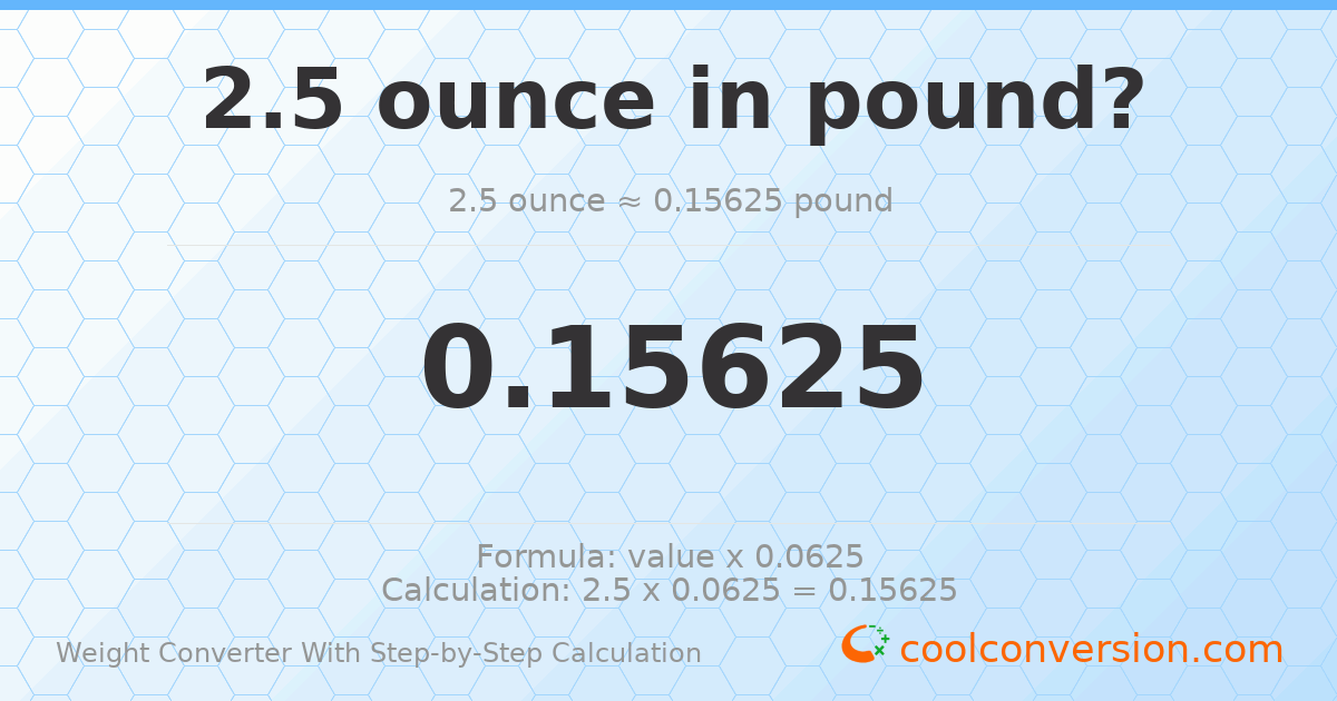 2.5 ounces = 0.15625 pounds