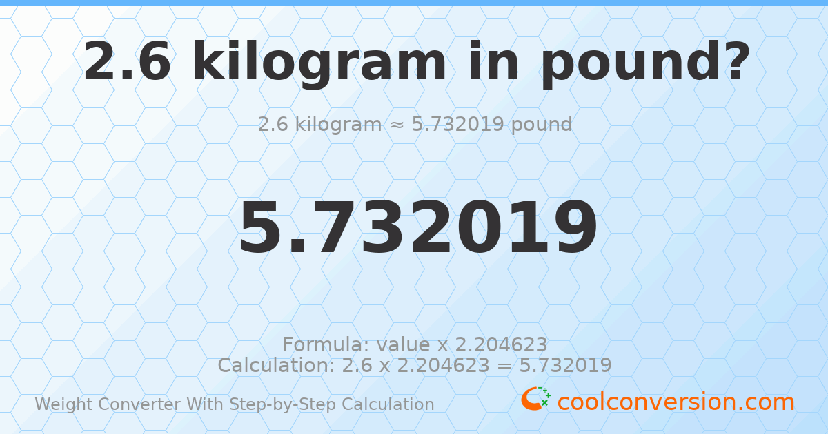2.6 kilograms = 5.73202 pounds