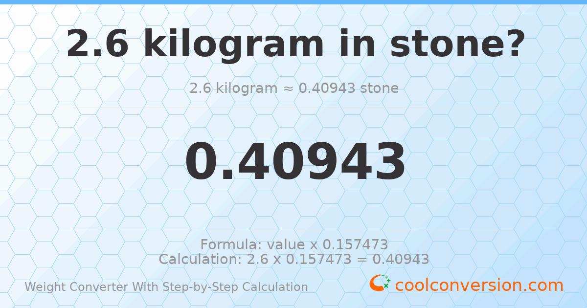 2.6 kilograms = 0.40943 stones
