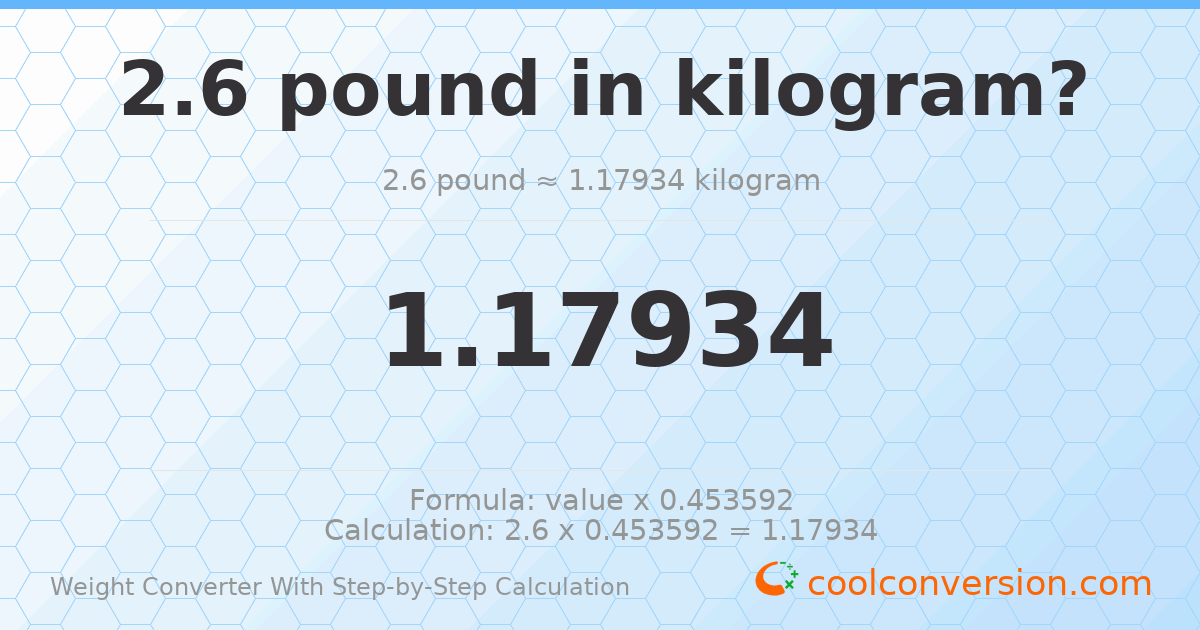 2.6 pounds = 1.17934 kilograms