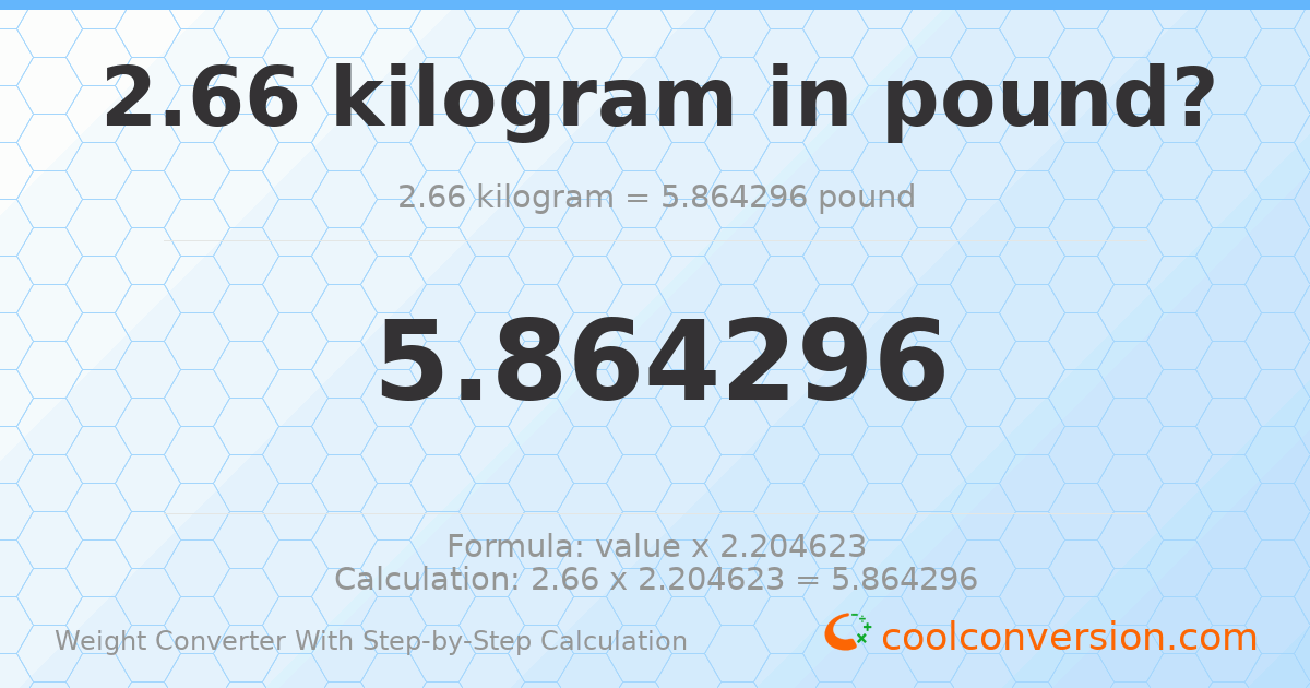 2.66 kilograms = 5.8643 pounds