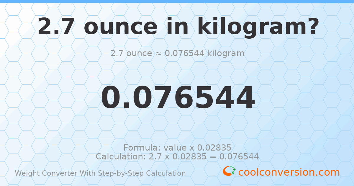 2.7 ounces = 0.0765437 kilograms