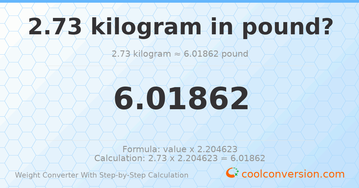 2.73 kilograms = 6.01862 pounds