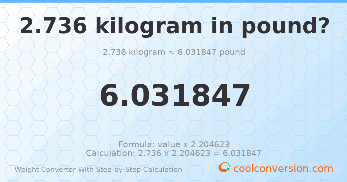 2.736 kilograms = 6.03185 pounds