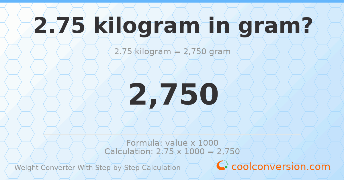 2.75 kilograms = 2750 grams