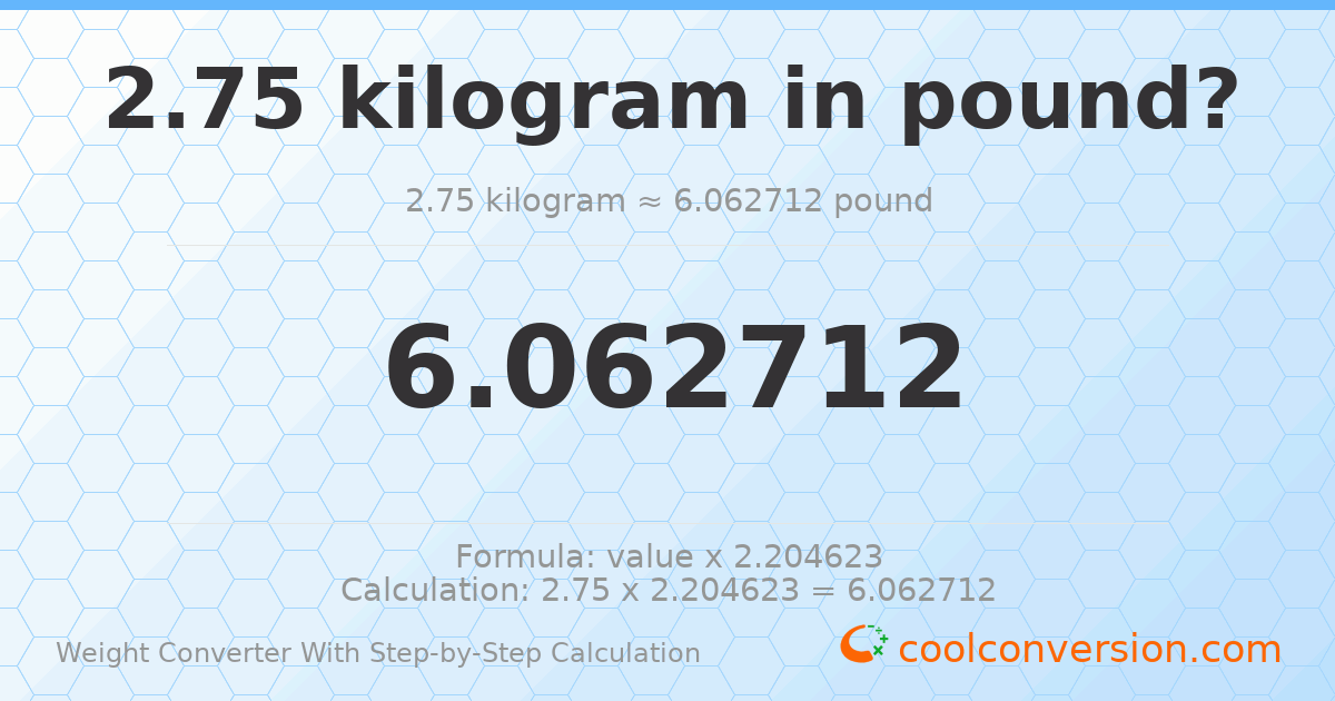 2.75 kilograms = 6.06271 pounds