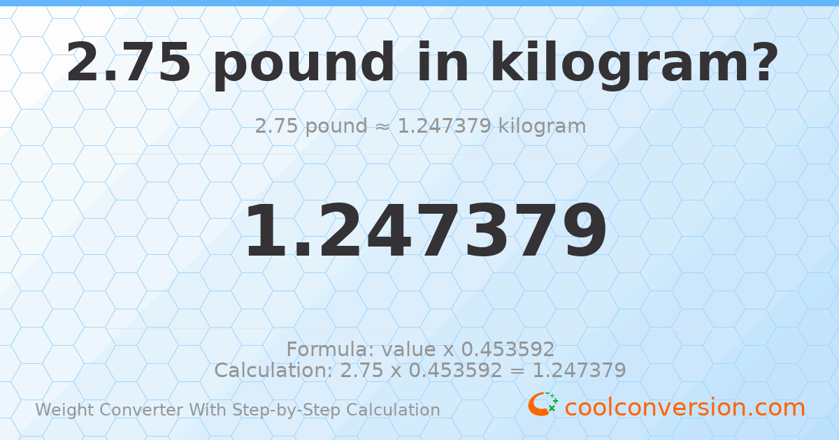 2.75 pounds = 1.24738 kilograms
