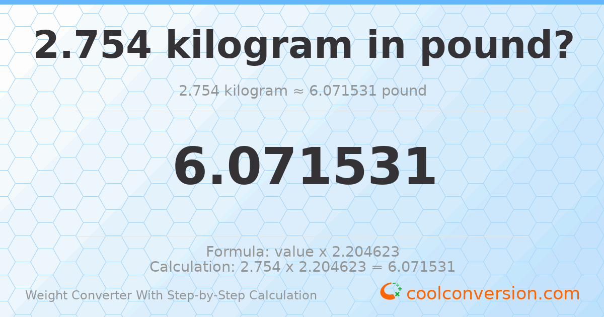 2.754 kilograms = 6.07153 pounds