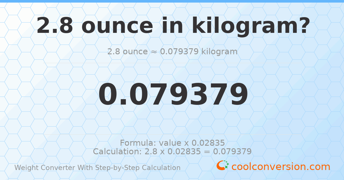 2.8 ounces = 0.0793787 kilograms