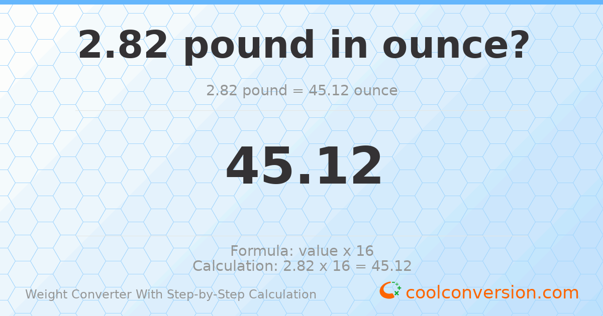 2.82 pounds = 45.12 ounces