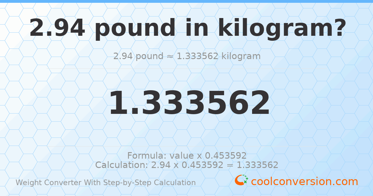 2.94 pounds = 1.33356 kilograms