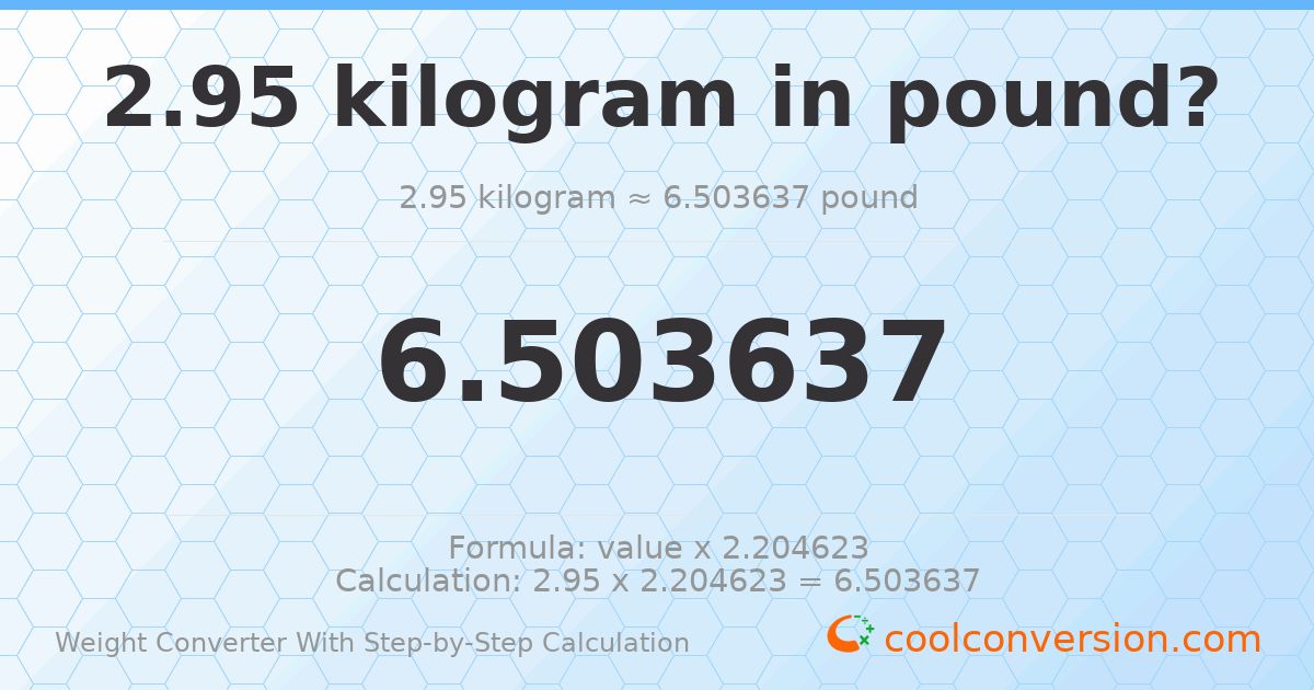 2.95 kilograms = 6.50364 pounds