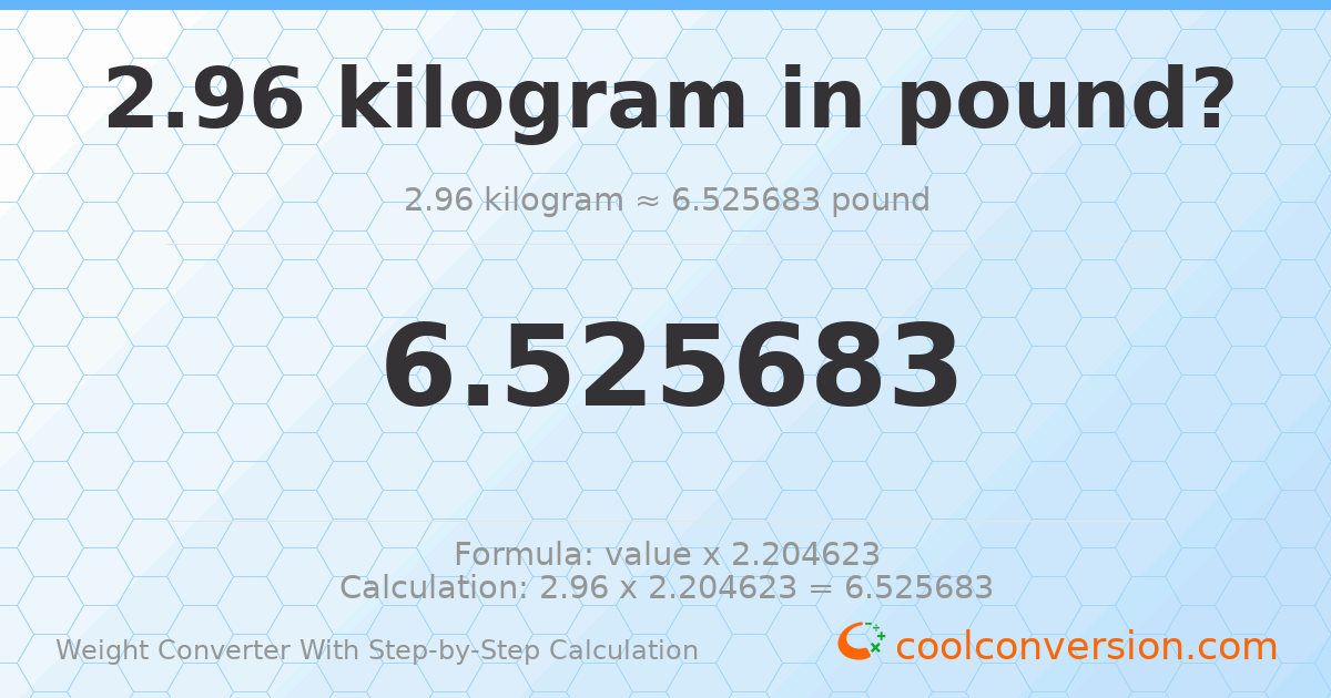 2.96 kilograms = 6.52568 pounds