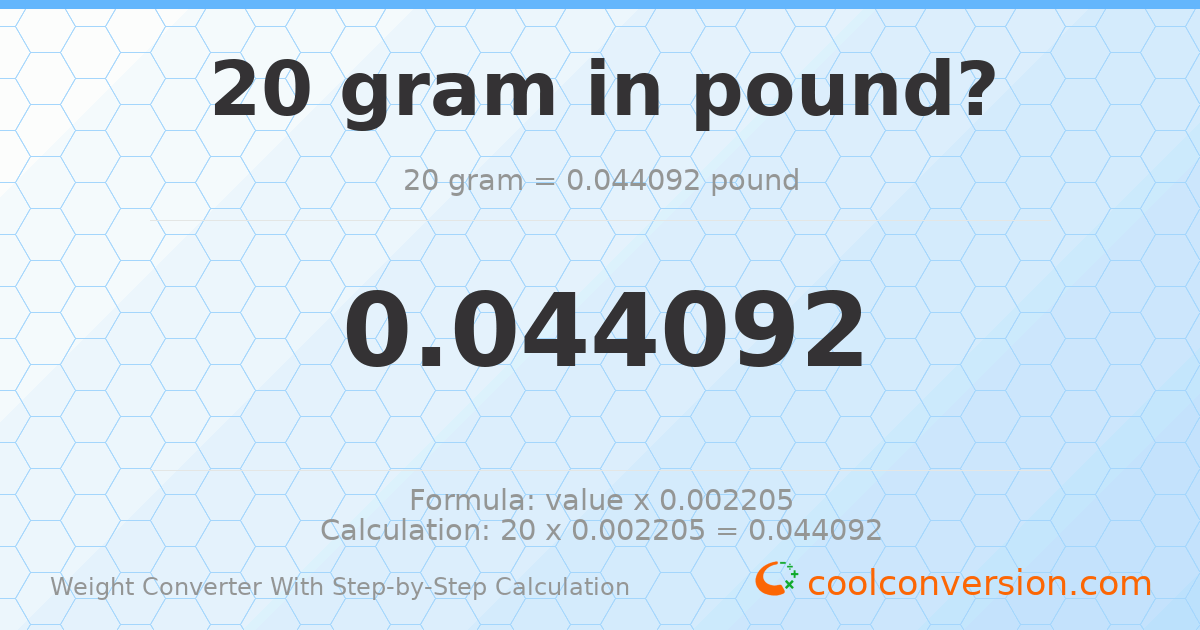 20 grams = 0.0440925 pounds